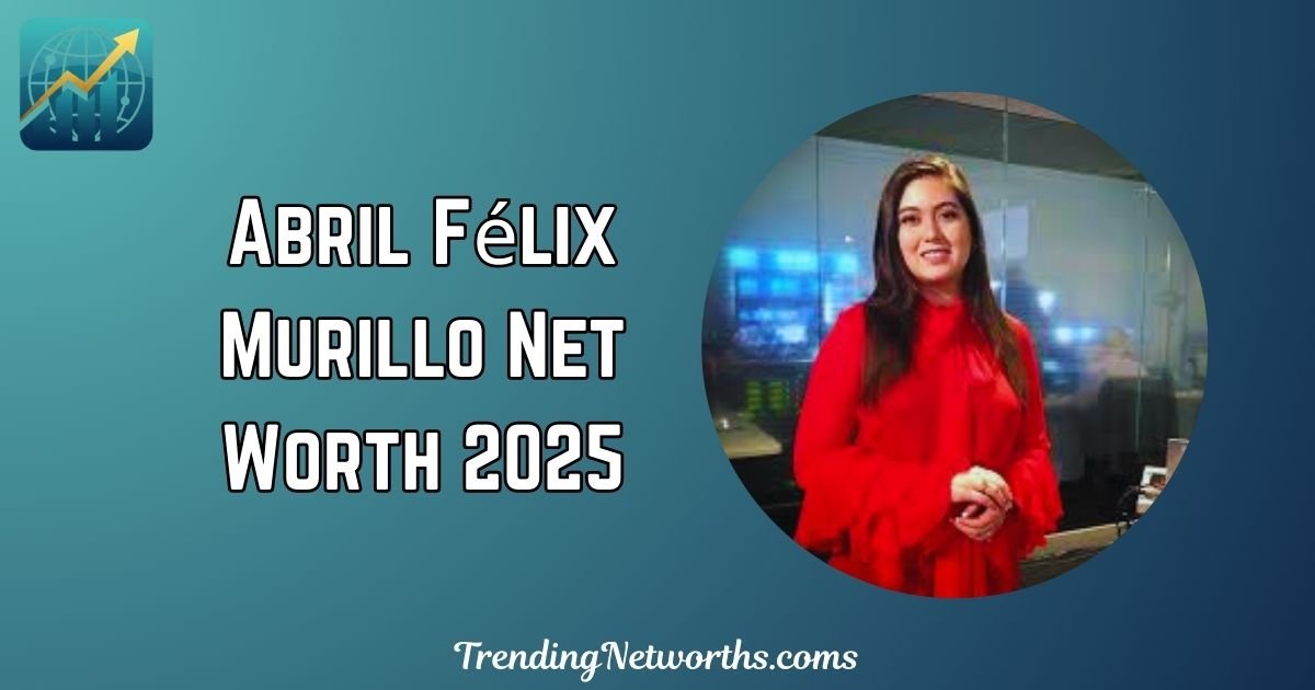Abril Félix Murillo Net Worth